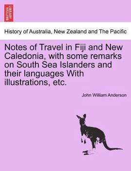 Paperback Notes of Travel in Fiji and New Caledonia, with Some Remarks on South Sea Islanders and Their Languages with Illustrations, Etc. Book