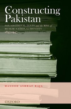 Hardcover Constructing Pakistan: Foundational Texts and the Rise of Muslim National Identity, 1857- 1947 Book