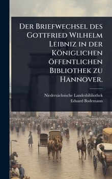 Hardcover Der Briefwechsel des Gottfried Wilhelm Leibniz in der Königlichen öffentlichen Bibliothek zu Hannover. [German] Book