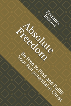 Paperback Absolute Freedom: Be Free to Find and Fulfill Your Full potential in Christ Book