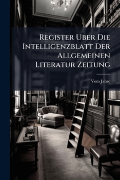 Paperback Register Uber Die Intelligenzblatt Der Allgemeinen Literatur Zeitung Book