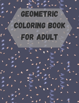 Paperback Geometric Coloring Book For Adult: Geometric Coloring Book For Adult .Gorgeous Geometrics (Really RELAXING Coloring Books) Book