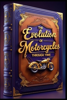 The Evolution of Motorcycles Through Time