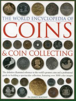 Hardcover The World Encyclopedia of Coins and Coin Collecting: The Definitive Illustrated Reference to the World's Greatest Coins and a Professional Guide to Bu Book