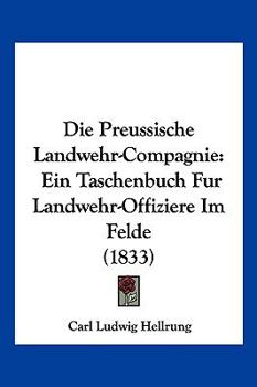 Die Preussische Landwehr-Compagnie: Ein Taschenbuch Fur Landwehr-Offiziere Im Felde (1833)