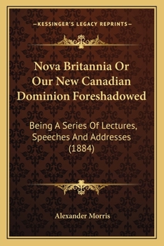 Paperback Nova Britannia Or Our New Canadian Dominion Foreshadowed: Being A Series Of Lectures, Speeches And Addresses (1884) Book