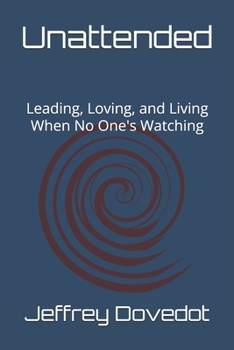 Paperback Unattended: Leading, Loving, and Living When No One's Watching Book