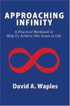 Paperback Approaching Infinity: A Practical Workbook to Help Us Achieve Our Goals in Life Book