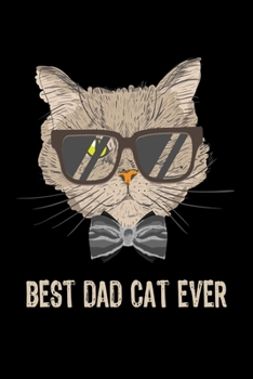 BEST CAT DAD EVER JOURNAL: Cat Dad Funny Gift For Cat Loving Fathers Lined Notebook / Journal Gift, 120 Pages, 6x9, Soft Cover, Matte Finish Cat Dad Gifts For Dad Birthday