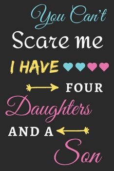 You Can't Scare Me I Have four Daughters And A Son: lined notebook,funny gift for mothers