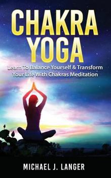 Paperback Chakra Yoga: Learn To Balance Yourself & Transform Your Life With Chakras Meditation Book