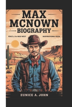 Max McNown Biography: Voice Of The Wild West (Inspirational Book)