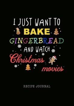 Paperback I Just Want To Bake Gingerbread and Watch Christmas Movies Recipe Journal: Favorite Recipe Notebook, Christmas Gift for Cook Bakers Chef Cookie Pastry Book