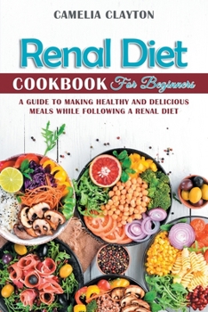 Paperback Renal Diet Cookbook for Beginners: A Guide to Making Healthy and Delicious Meals While Following a Renal Diet Book