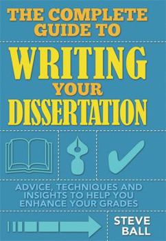 Paperback The Complete Guide to Writing Your Dissertation: Advice, Techniques and Insights to Help you Enhance your Grades Book