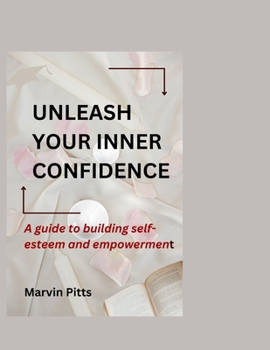 Paperback Unleash Your Inner Confidence: A Guide to Building Self-Esteem and Empowerment Book