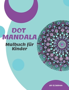 Paperback Dot Mandala Malbuch f?r Kinder ab 12 Jahre: 50 Motive zum selber ausmalen und entspannen - Punktmalerei - das neue Level der Mandala Malerei - Dots [German] Book