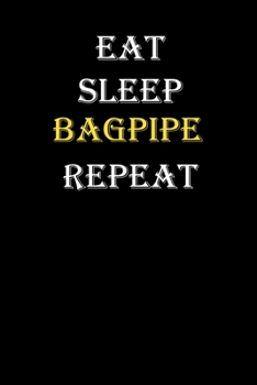 Eat,  Sleep,  Bagpipe , Repeat Journal: White Lined Notebook / Journal/ Dairy/ planner funny gift for every hobby meme lover, 120 Pages, 6x9, Soft Cover, Matte Finish