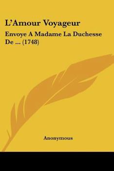 Paperback L'Amour Voyageur: Envoye A Madame La Duchesse De ... (1748) [French] Book