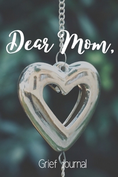 Paperback Dear Mom Grief Journal-Blank Lined Notebook To Write in Thoughts&Memories for Loved Ones-Mourning Memorial Gift-6"x9" 120 Pages Book 6: Grieving & Rem Book