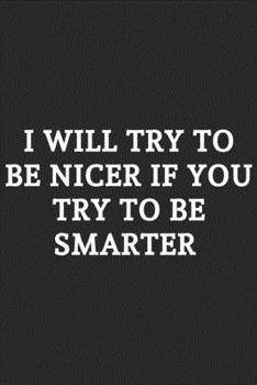 Paperback I Will Try To Be Nicer If You Try To Be Smarter: Lined Notebook / Journal Gift, 120 Pages, Soft Cover, Matte Finish Book