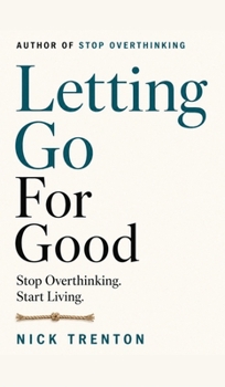 Letting Go For Good : Stop Overthinking. Start Living. (The Path to Calm Book 26)