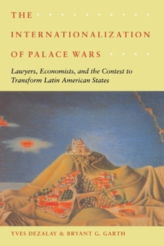 The Internationalization of Palace Wars: Lawyers, Economists, and the Contest to Transform Latin American States - Book  of the Chicago Series in Law and Society