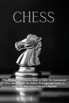 Paperback Chess: The Ultimate and Definitive Guide to Learn The Fundamental Chess Openings, All The Modern Strategies and Tactics to Br Book