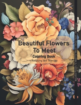 Paperback Beautiful Flowers to Meet: Relaxing Art Therapy, Floral Coloring Book for Adults, Stress Relief, Over 40 Designs of Relaxing Plants to Color Book