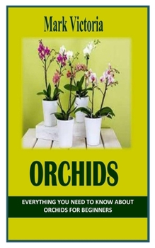Paperback Orchids: Everything You Need To Know About Orchids for Beginners Book