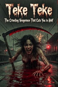 Teke Teke: The Crawling Vengeance: A Japanese Urban Legend Horror Novel – The Bisected Spirit Hunts Those Who Forget Her Pain