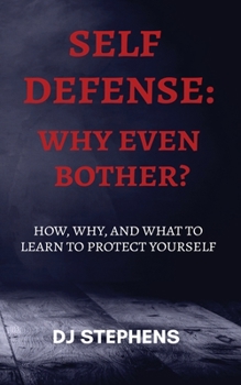 Paperback Self Defense Why even bother?: How, why and what to learn to defend yourself Book