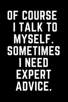 Paperback Of Course I Talk To Myself. Sometimes I Need Expert Advice. Book