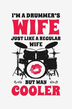 Im a Drummers Wife Just Like a Regular Wife But Way Cooler: Drummer Lined Notebook, Journal, Organizer, Diary, Composition Notebook, Gifts for Drummers and Music Lovers