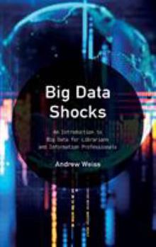 Hardcover Big Data Shocks: An Introduction to Big Data for Librarians and Information Professionals Book
