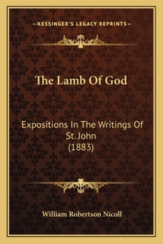 Paperback The Lamb Of God: Expositions In The Writings Of St. John (1883) Book