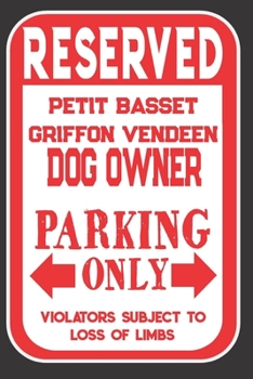 Paperback Reserved Petit Basset Griffon Vendeen Dog Owner Parking Only. Violators Subject To Loss Of Limbs: Blank Lined Notebook To Write In - Appreciation Gift Book