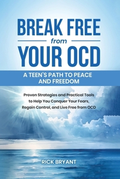 Paperback Break Free from Your OCD: A Teens Path to Peace and Freedom: Proven Strategies and Practical Tools to Help You Conquer Your Fears, Regain Contro Book