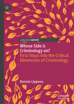 Whose Side is Criminology on?: First Steps into the Critical Dimension of Criminology (Critical Criminological Perspectives)