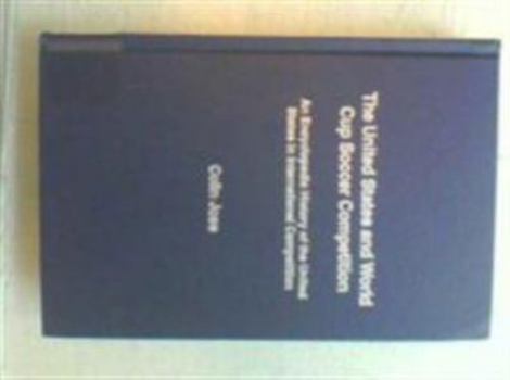 Hardcover The United States and World Cup Soccer Competition: An Encyclopedic History of the United States in International Competition Book