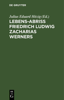Hardcover Lebens-Abriss Friedrich Ludwig Zacharias Werners: Beilage Zu Der Dritten Ausgabe Der Söhne Des Thal's. Von Der Herausgeber Von Hoffmanns Leben Und Nac [German] [Large Print] Book