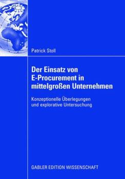 Paperback Der Einsatz Von E-Procurement in Mittelgroßen Unternehmen: Konzeptionelle Überlegungen Und Explorative Untersuchung [German] Book