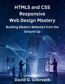 Paperback HTML5 and CSS Responsive Web Design Mastery: Building Modern Websites from the Ground Up Book