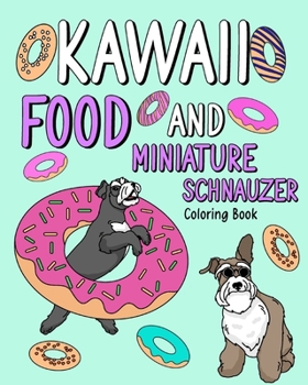 Paperback Kawaii Food and Miniature Schnauzer: Coloring Book for Adult, Activity Coloring, Dog Lovers Gift Book