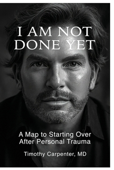 I AM NOT DONE YET: A MAP TO STARTING OVER AFTER TRAUMA