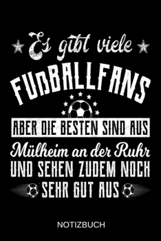 Es gibt viele Fußballfans aber die besten sind aus Mülheim an der Ruhr und sehen zudem noch sehr gut aus: A5 Notizbuch | Liniert 120 Seiten | ... | Muttertag | Namenstag (German Edition)