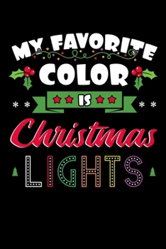 My Favorite Color Is Christmas Lights: Christmas Notebook to Write in, 6x9, Lined, 120 Pages Journal