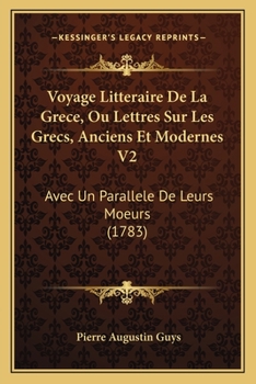Voyage littéraire de la Grèce; ou, Lettres sur les Grecs, anciens et modernes, avec un parallèle de leurs moeurs. On y a joint un Voyage de Sophie à ... opuscules du meme Volume 2