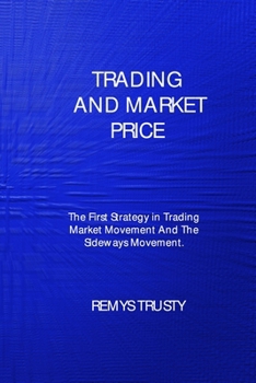 Paperback Trading and Market Price: The First Strategy in Trading Market Movement And The Sideways Movement Book