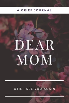 Dear Mom: A Journal Notebook for Memorial, Mourning, Bereavement, Funeral and Grief